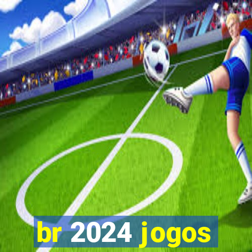 br 2024 jogos